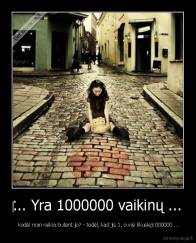 ‎... Yra 1000000 vaikinų ... -  kodėl man reikia butent jo? - todėl, kad jis 1, o visi likusieji 000000 ...