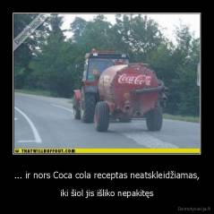 ... ir nors Coca cola receptas neatskleidžiamas, - iki šiol jis išliko nepakitęs