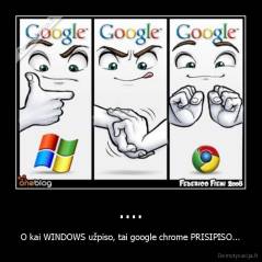 .... - O kai WINDOWS užpiso, tai google chrome PRISIPISO...