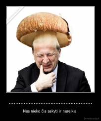 .................................................. - Nes nieko čia sakyti ir nereikia.