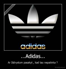...Adidas... - Ar Išdrystum pasakyt , kad tau nepatinka ?