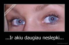 ...Ir akiu daugiau neslepki... - 