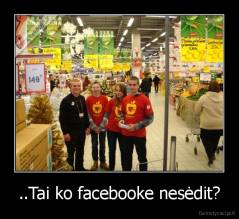 ..Tai ko facebooke nesėdit? - 