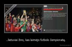 ..lietuviai žino, kas laimėjo futbolo čempionatą. - 