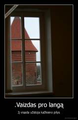 .Vaizdas pro langą - Jį visada užstoja kažkieno pilys