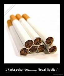 1 karta pabandes........ Negali liautis ;) - 