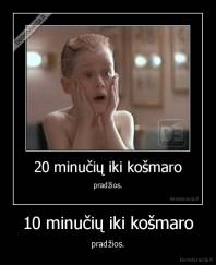 10 minučių iki košmaro - pradžios.