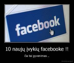 10 naujų įvykių facebooke !! - čia tai gyvenimas ..