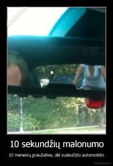 10 sekundžių malonumo - 10 mėnesių griaužaties, dėl sudaužyto automobilio
