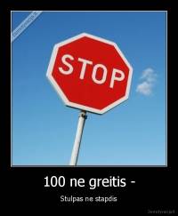 100 ne greitis - - Stulpas ne stapdis