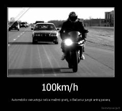 100km/h  - Automobilio vairuotojui reikia mažinti greitį, o Baikeriui jungti antrą pavarą