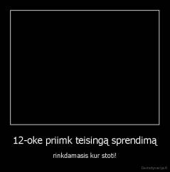 12-oke priimk teisingą sprendimą - rinkdamasis kur stoti!