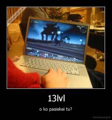 13lvl - o ko pasiekei tu?