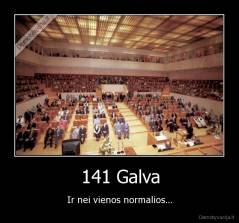 141 Galva - Ir nei vienos normalios...