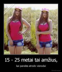 15 - 25 metai tai amžius, - kai panelės atrodo vienodai