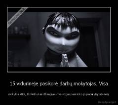 15 vidurinėje pasikorė darbų mokytojas. Visa - mokykla liūdi, tik Petriukas džiaugiasi-mokytojas pasirinko jo padarytą taburetę