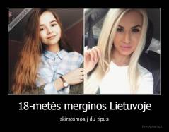 18-metės merginos Lietuvoje - skirstomos į du tipus