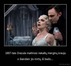 1897-tais Dracula maitinosi nekaltų merginų krauju - o šiandien jis mirtų iš bado...