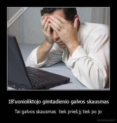 18'uonioliktojo gimtadienio galvos skausmas - Tai galvos skausmas  tiek prieš jį tiek po jo