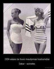 1954-aisiais tai buvo maudymosi kostiumėliai - Dabar - suknelės