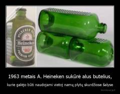 1963 metais A. Heineken sukūrė alus butelius, - kurie galėjo būti naudojami vietoj namų plytų skurdžiose šalyse