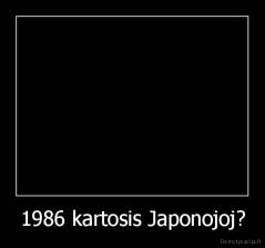 1986 kartosis Japonojoj? - 