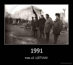 1991 - mes už :LIETUVA!