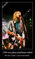 1994 yra patys prasčiausi metai! - Mirė Kurt Cobain ir gimė Justin Bieber...