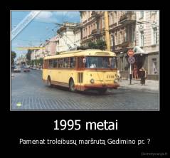 1995 metai - Pamenat troleibusų maršrutą Gedimino pr. ?