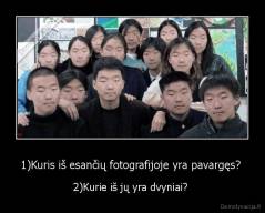 1)Kuris iš esančių fotografijoje yra pavargęs?  - 2)Kurie iš jų yra dvyniai? 