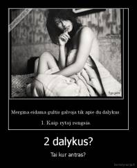 2 dalykus? - Tai kur antras?