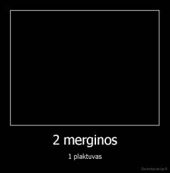 2 merginos - 1 plaktuvas