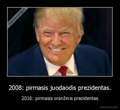 2008: pirmasis juodaodis prezidentas. - 2016: pirmasis oranžinis prezidentas
