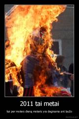 2011 tai metai - kai per moters dieną moteris yra deginama ant laužo