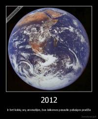 2012 - Ir bet kokių orų anomalijos, bus laikomos pasaulio pabaigos pradžia