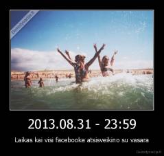 2013.08.31 - 23:59 - Laikas kai visi facebooke atsisveikino su vasara