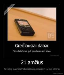 21 amžius - Kai visiškai tavęs nepažinodamas žmogus, gali pasakyti kur tavo telefonas