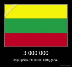 3 000 000 - Kaip Sparta, tik 10 000 kartų geriau