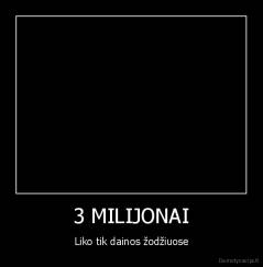 3 MILIJONAI - Liko tik dainos žodžiuose