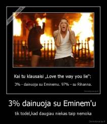 3% dainuoja su Eminem'u  - tik todėl,kad daugiau niekas taip nemoka