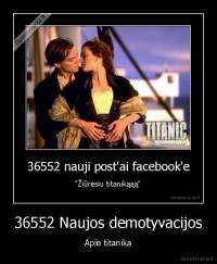 36552 Naujos demotyvacijos - Apie titanika