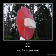 3D - nuo šiol ir  Lietuvoje