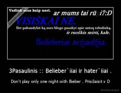 3Pasaulinis :: Belieber`iiai ir hater`iiai . - Don't play only one night with Bieber . Prisižaisit x D
