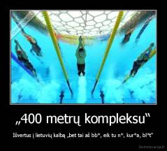 „400 metrų kompleksu“ - Išvertus į lietuvių kalbą „bet tai aš bb*, eik tu n*, kur*a, bl*t“