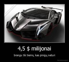 4,5 $ milijonai - brangu tik tiems, kas pinigų neturi