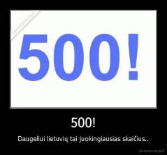 500! - Daugeliui lietuvių tai juokingiausias skaičius..