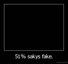 51% sakys fake. - 