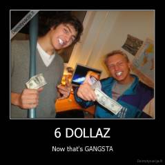 6 DOLLAZ - Now that's GANGSTA