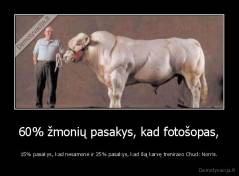 60% žmonių pasakys, kad fotošopas, - 15% pasakys, kad nesamonė ir 25% pasakys, kad šią karvę treniravo Chuck Norris.