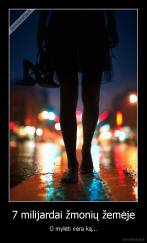 7 milijardai žmonių žemėje - O mylėti nėra ką...